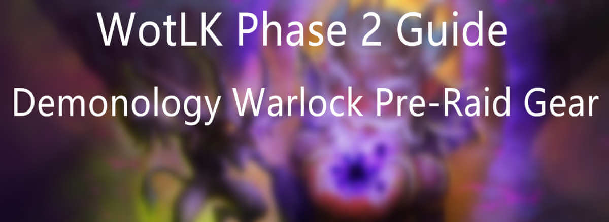 wotlk-phase-2-guide-demonology-warlock-pre-raid-gear